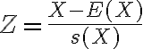 $Z=\frac{X-E(X)}{s(X)}$